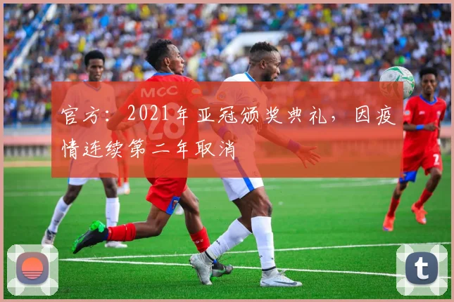 官方：2021年亚冠颁奖典礼，因疫情连续第二年取消